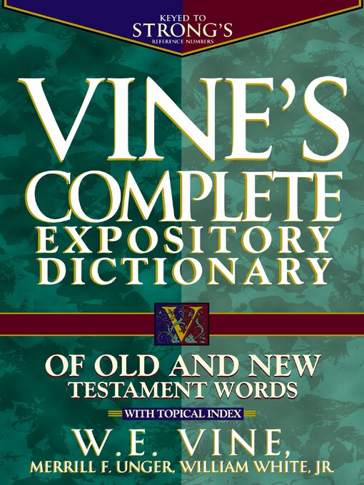 Title details for Vine's Complete Expository Dictionary of Old and New Testament Words by W. E. Vine - Available